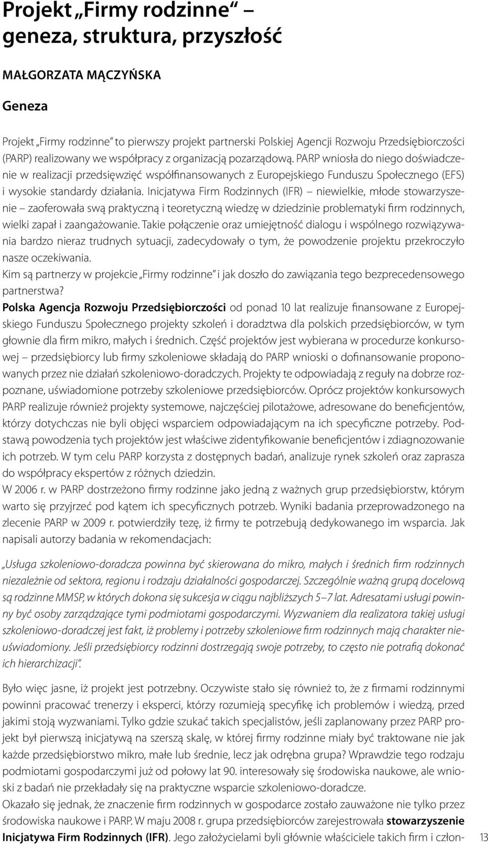 Inicjatywa Firm Rodzinnych (IFR) niewielkie, młode stowarzyszenie zaoferowała swą praktyczną i teoretyczną wiedzę w dziedzinie problematyki firm rodzinnych, wielki zapał i zaangażowanie.