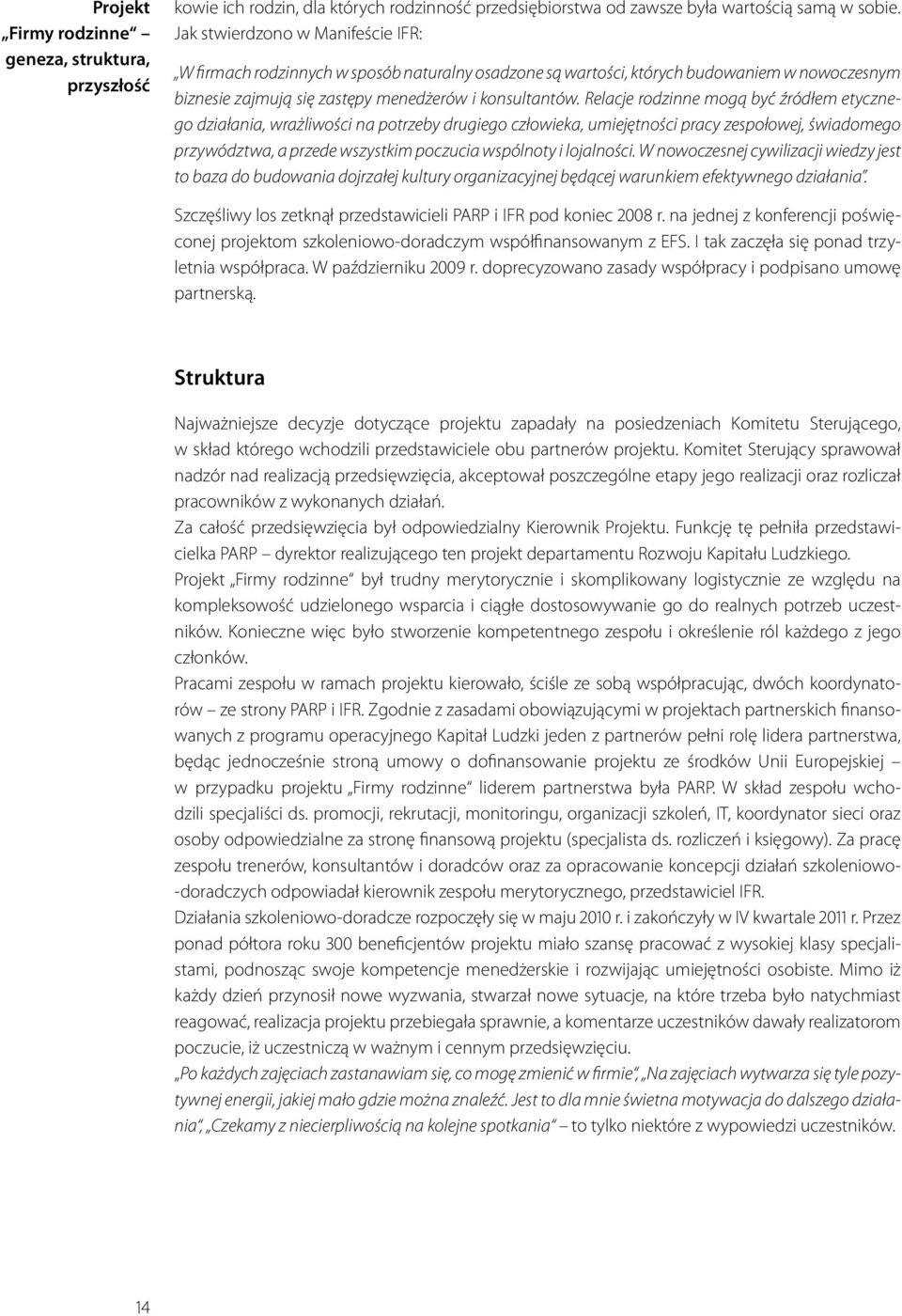 Relacje rodzinne mogą być źródłem etycznego działania, wrażliwości na potrzeby drugiego człowieka, umiejętności pracy zespołowej, świadomego przywództwa, a przede wszystkim poczucia wspólnoty i