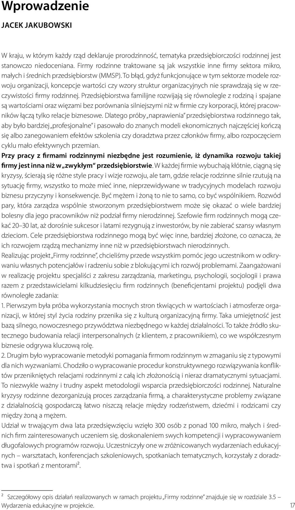 To błąd, gdyż funkcjonujące w tym sektorze modele rozwoju organizacji, koncepcje wartości czy wzory struktur organizacyjnych nie sprawdzają się w rzeczywistości firmy rodzinnej.