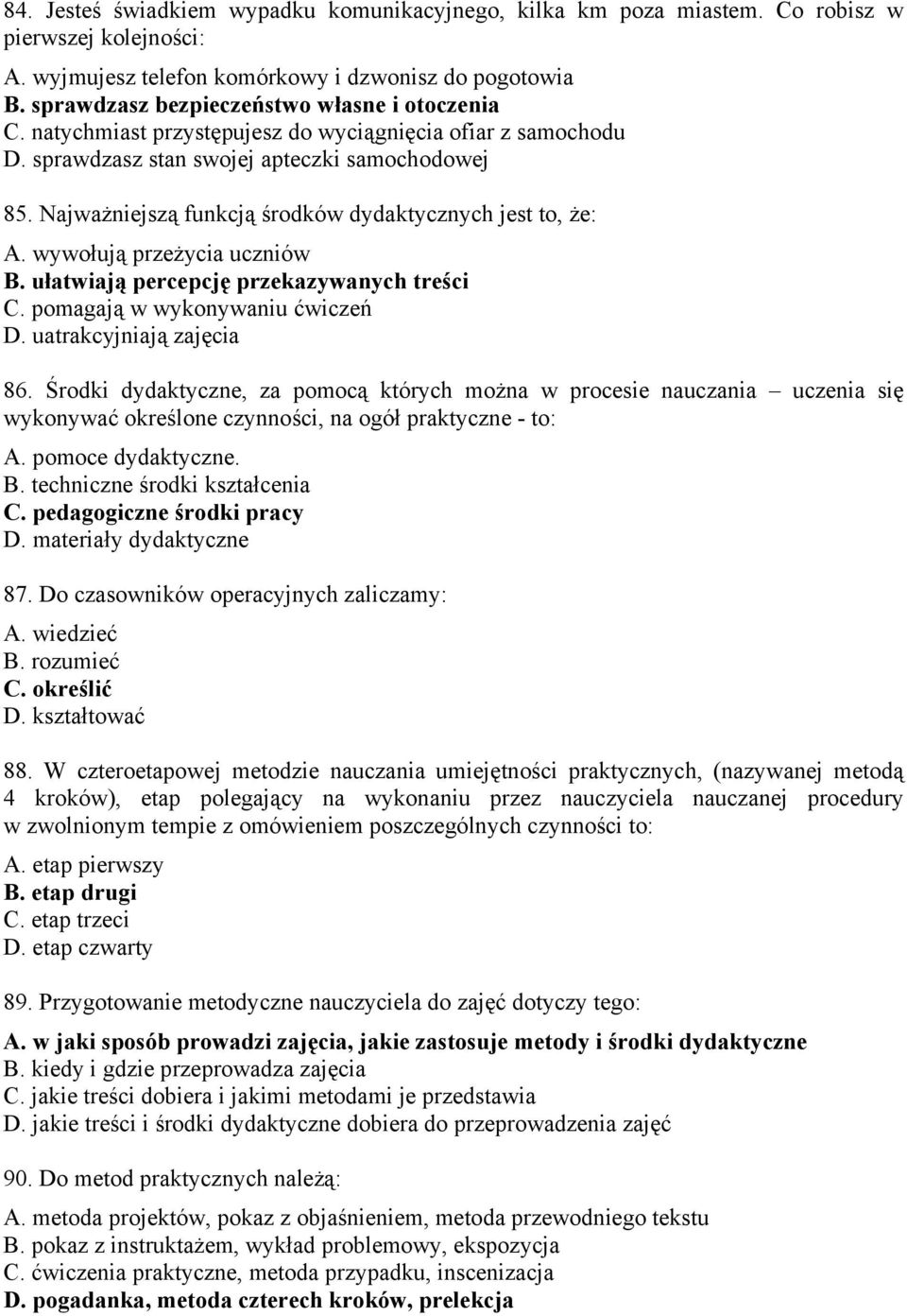 Najważniejszą funkcją środków dydaktycznych jest to, że: A. wywołują przeżycia uczniów B. ułatwiają percepcję przekazywanych treści C. pomagają w wykonywaniu ćwiczeń D. uatrakcyjniają zajęcia 86.