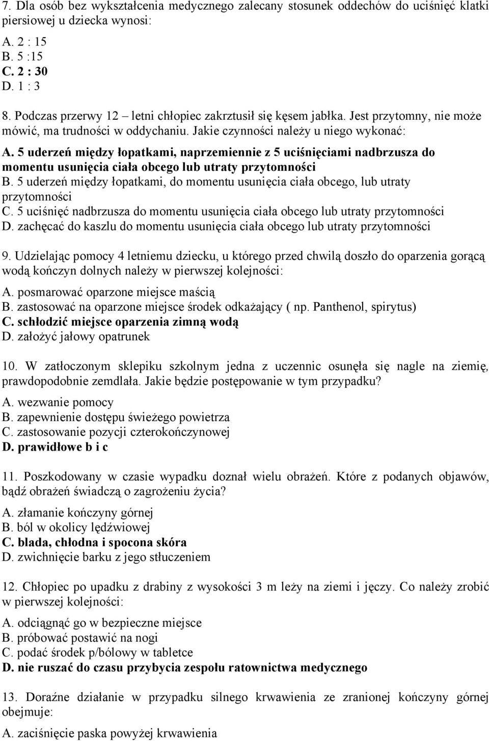 5 uderzeń między łopatkami, naprzemiennie z 5 uciśnięciami nadbrzusza do momentu usunięcia ciała obcego lub utraty przytomności B.