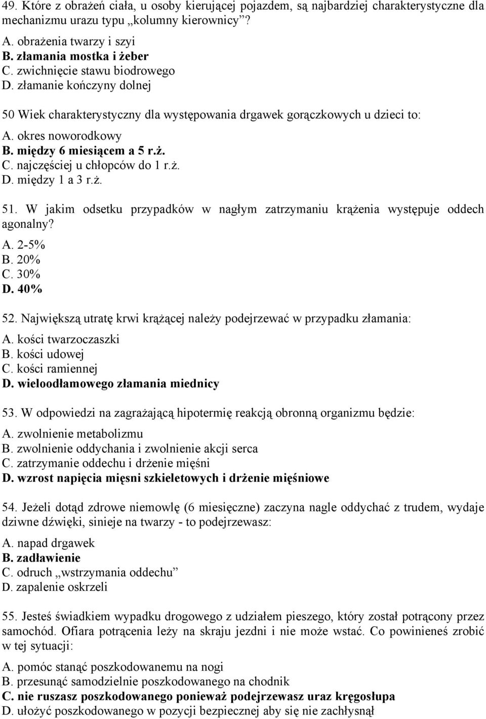 najczęściej u chłopców do 1 r.ż. D. między 1 a 3 r.ż. 51. W jakim odsetku przypadków w nagłym zatrzymaniu krążenia występuje oddech agonalny? A. 2-5% B. 20% C. 30% D. 40% 52.