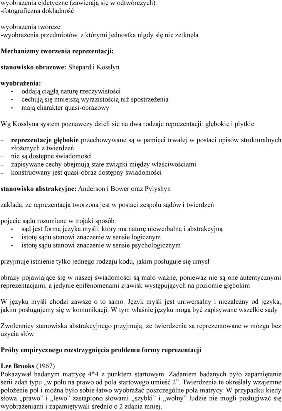 system poznawczy dzieli się na dwa rodzaje reprezentacji: głębokie i płytkie reprezentacje głębokie przechowywane są w pamięci trwałej w postaci opisów strukturalnych złożonych z twierdzeń nie są