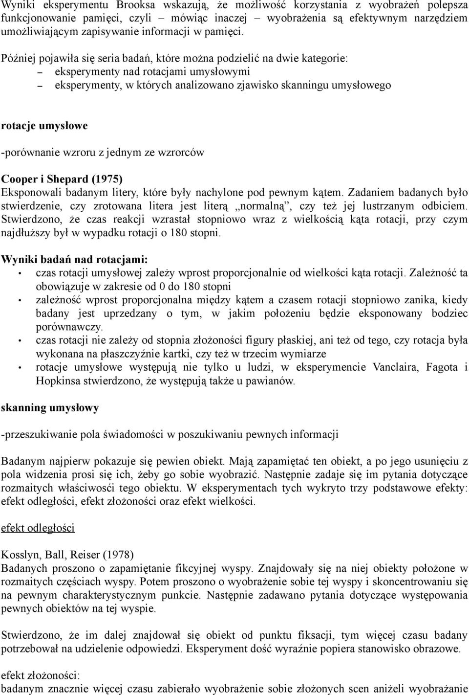 Później pojawiła się seria badań, które można podzielić na dwie kategorie: eksperymenty nad rotacjami umysłowymi eksperymenty, w których analizowano zjawisko skanningu umysłowego rotacje umysłowe