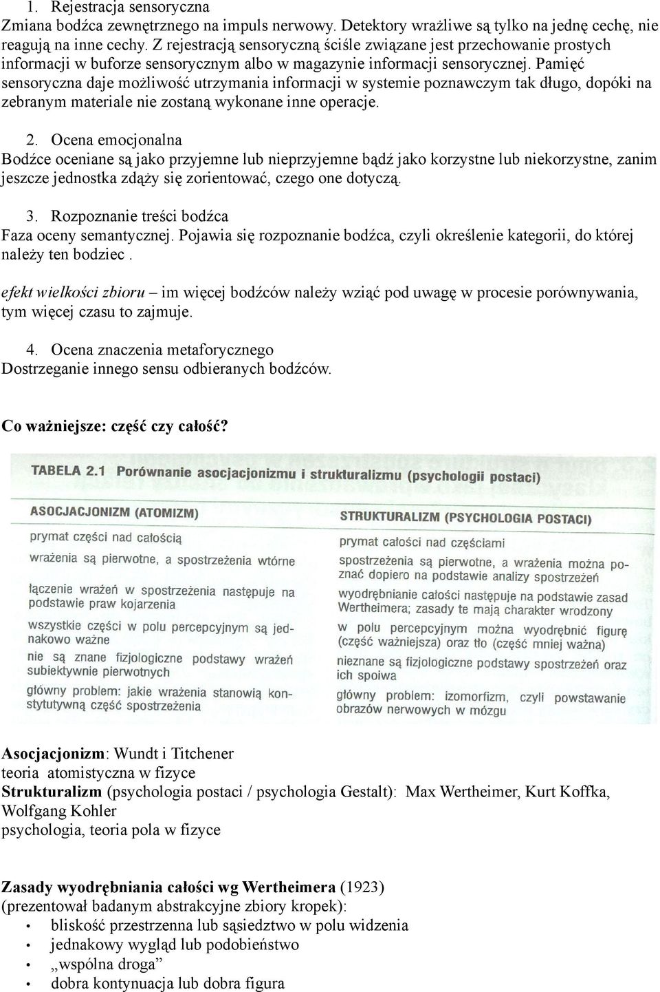 Pamięć sensoryczna daje możliwość utrzymania informacji w systemie poznawczym tak długo, dopóki na zebranym materiale nie zostaną wykonane inne operacje. 2.