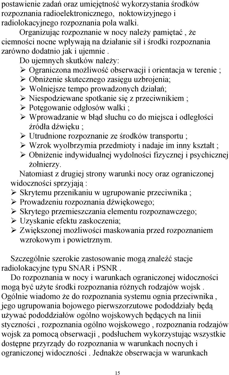 Do ujemnych skutków należy: Ograniczona możliwość obserwacji i orientacja w terenie ; Obniżenie skutecznego zasięgu uzbrojenia; Wolniejsze tempo prowadzonych działań; Niespodziewane spotkanie się z