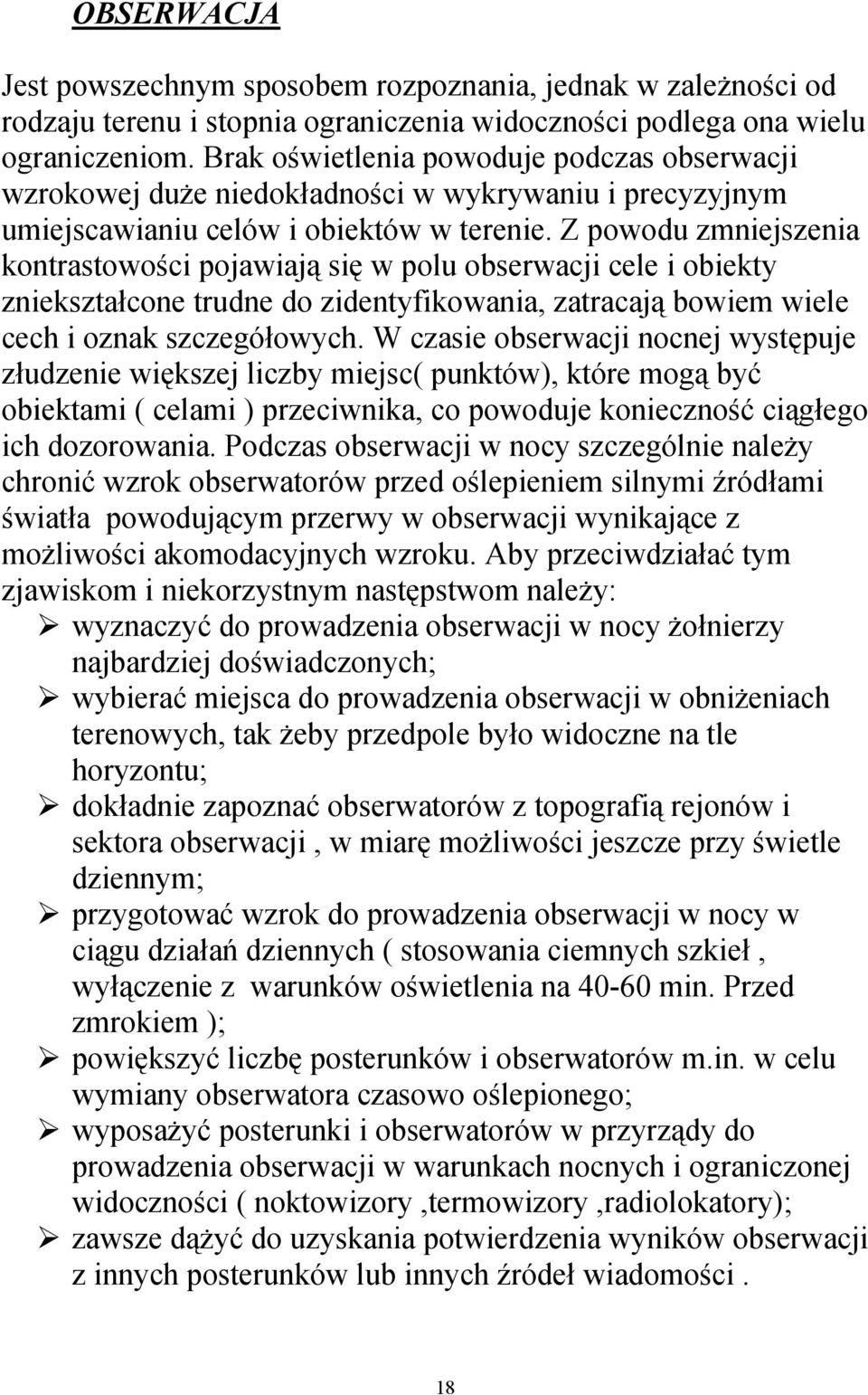 Z powodu zmniejszenia kontrastowości pojawiają się w polu obserwacji cele i obiekty zniekształcone trudne do zidentyfikowania, zatracają bowiem wiele cech i oznak szczegółowych.