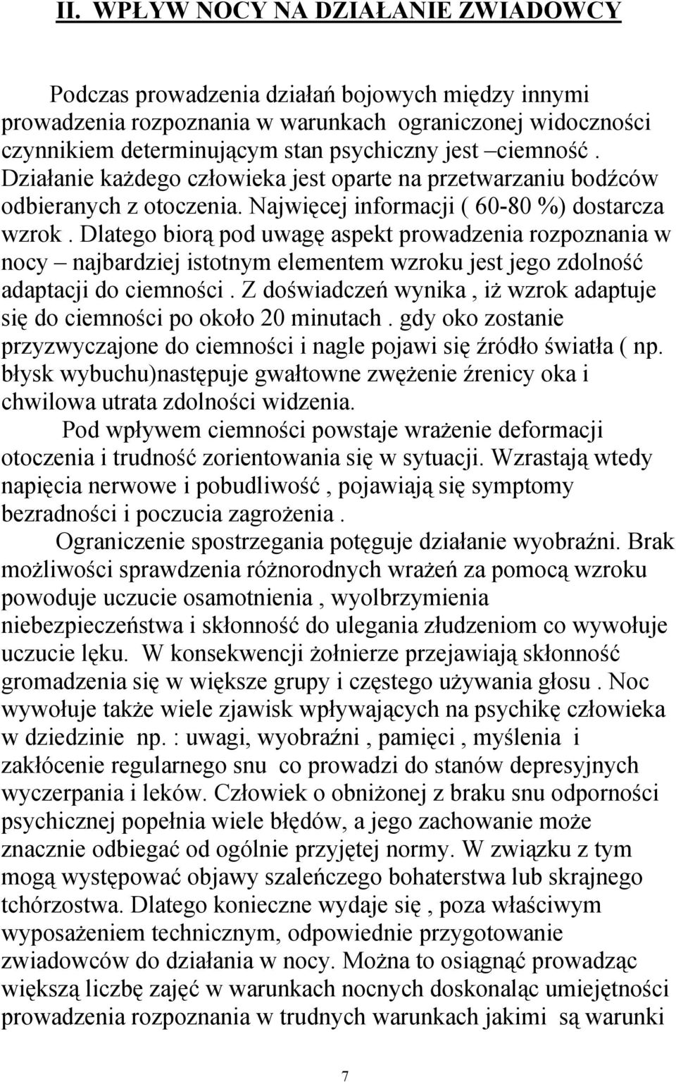 Dlatego biorą pod uwagę aspekt prowadzenia rozpoznania w nocy najbardziej istotnym elementem wzroku jest jego zdolność adaptacji do ciemności.