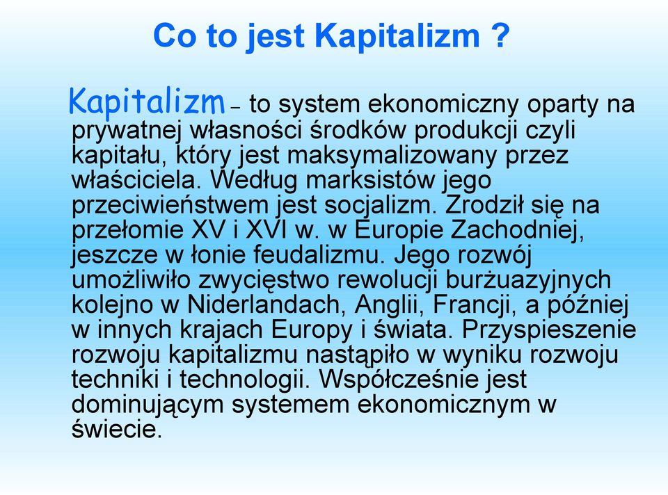 Według marksistów jego przeciwieństwem jest socjalizm. Zrodził się na przełomie XV i XVI w. w Europie Zachodniej, jeszcze w łonie feudalizmu.