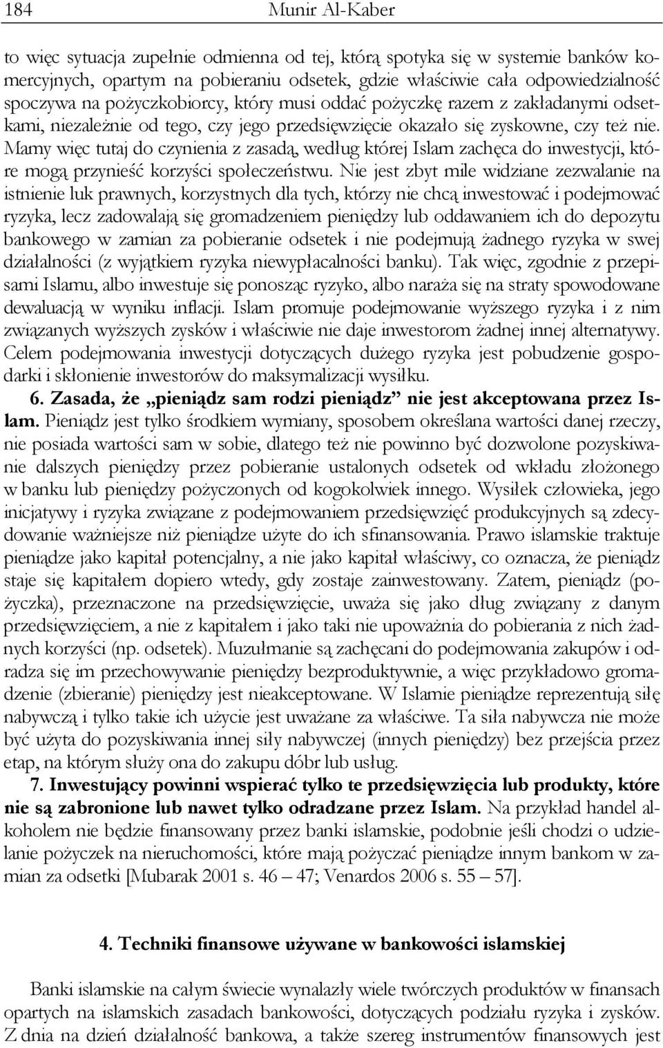 Mamy więc tutaj do czynienia z zasadą, według której Islam zachęca do inwestycji, które mogą przynieść korzyści społeczeństwu.