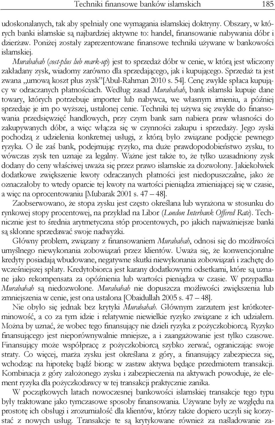 Murabahah (cost-plus lub mark-up) jest to sprzedaż dóbr w cenie, w którą jest wliczony zakładany zysk, wiadomy zarówno dla sprzedającego, jak i kupującego.