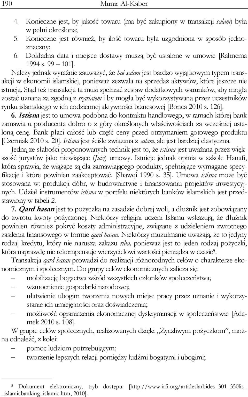 Należy jednak wyraźnie zauważyć, że bai salam jest bardzo wyjątkowym typem transakcji w ekonomii islamskiej, ponieważ zezwala na sprzedaż aktywów, które jeszcze nie istnieją.