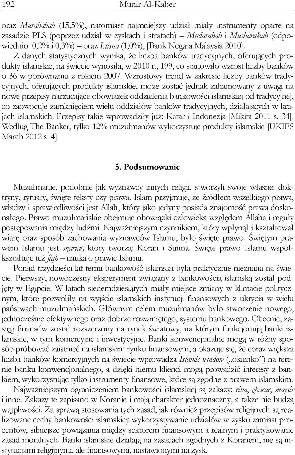 , 199, co stanowiło wzrost liczby banków o 36 w porównaniu z rokiem 2007.