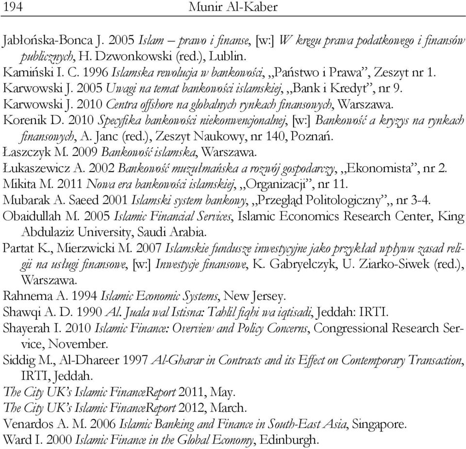 Korenik D. 2010 Specyfika bankowości niekonwencjonalnej, [w:] Bankowość a kryzys na rynkach finansowych, A. Janc (red.), Zeszyt Naukowy, nr 140, Poznań. Łaszczyk M. 2009 Bankowość islamska, Warszawa.