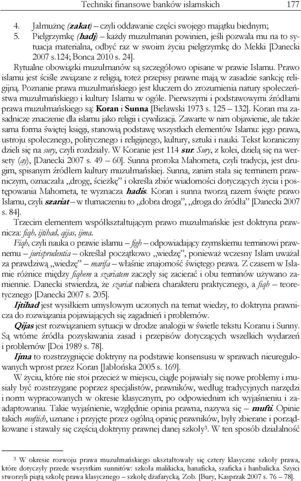 Rytualne obowiązki muzułmanów są szczegółowo opisane w prawie Islamu. Prawo islamu jest ściśle związane z religią, toteż przepisy prawne mają w zasadzie sankcję religijną.