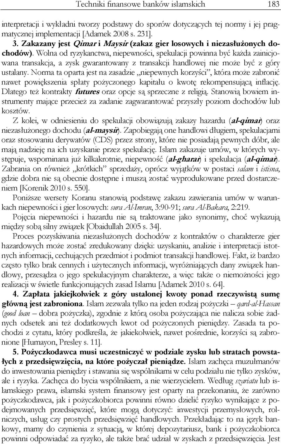 Wolna od ryzykanctwa, niepewności, spekulacji powinna być każda zainicjowana transakcja, a zysk gwarantowany z transakcji handlowej nie może być z góry ustalany.