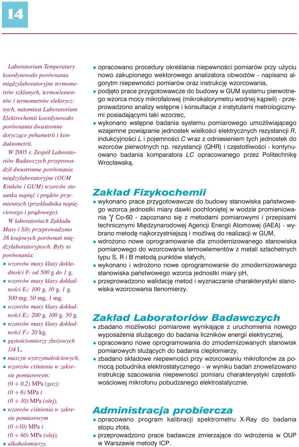 Zespół Laboratoriów Badawczych przeprowadził dwustronne porównania międzylaboratoryjne (OUM Kraków i GUM) wzorców stosunku napięć i prądów przemiennych (przekładnika napięciowego i prądowego).