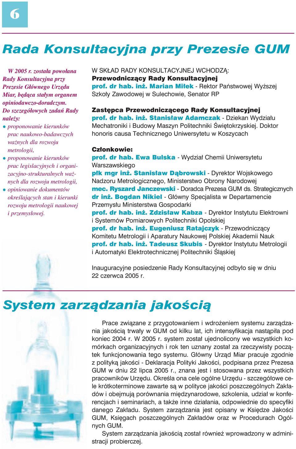 dla rozwoju metrologii, opiniowanie dokumentów określających stan i kierunki rozwoju metrologii naukowej i przemysłowej. W SKŁAD RADY KONSULTACYJNEJ WCHODZĄ: Przewodniczący Rady Konsultacyjnej prof.