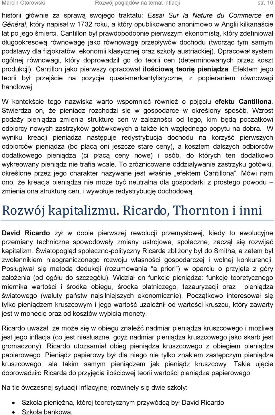 Cantillon był prawdopodobnie pierwszym ekonomistą, który zdefiniował długookresową równowagę jako równowagę przepływów dochodu (tworząc tym samym podstawy dla fizjokratów, ekonomii klasycznej oraz