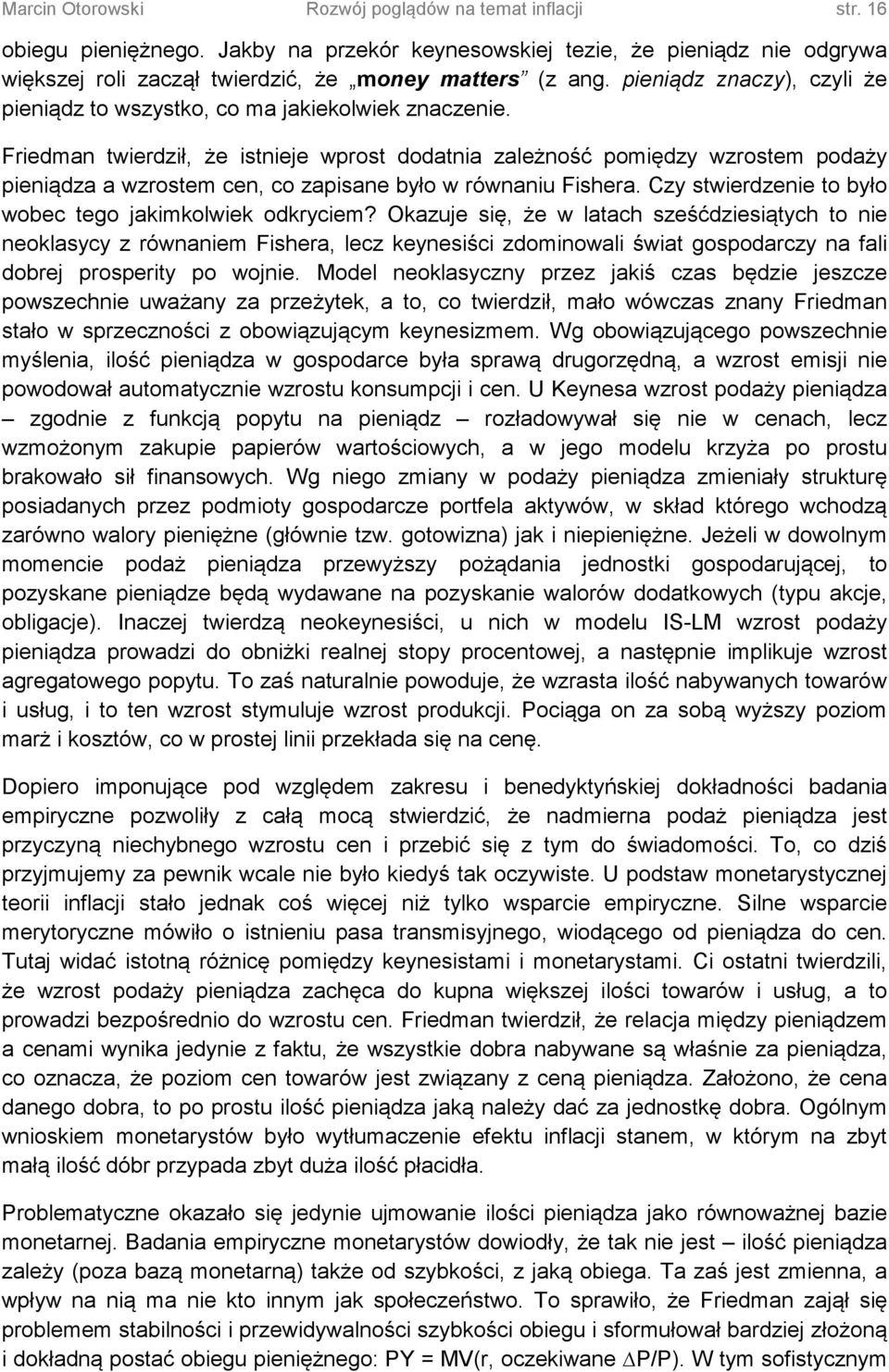 Friedman twierdził, że istnieje wprost dodatnia zależność pomiędzy wzrostem podaży pieniądza a wzrostem cen, co zapisane było w równaniu Fishera.