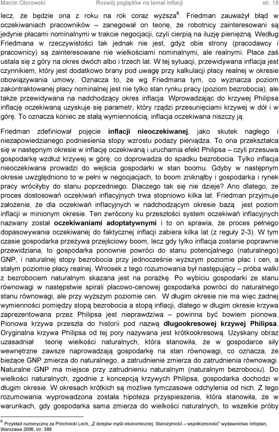 Według Friedmana w rzeczywistości tak jednak nie jest, gdyż obie strony (pracodawcy i pracownicy) są zainteresowane nie wielkościami nominalnymi, ale realnymi.