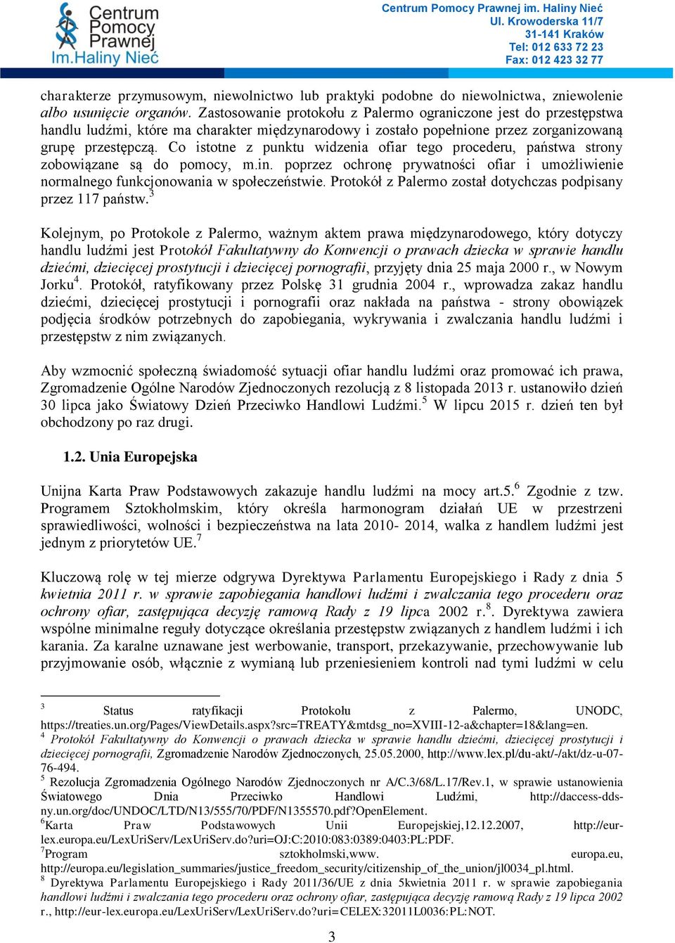 Co istotne z punktu widzenia ofiar tego procederu, państwa strony zobowiązane są do pomocy, m.in. poprzez ochronę prywatności ofiar i umożliwienie normalnego funkcjonowania w społeczeństwie.