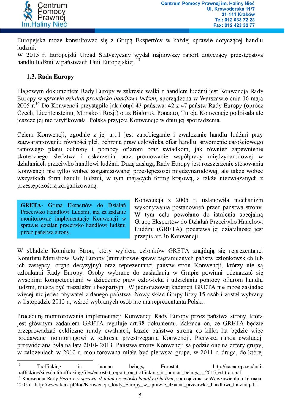 1.3. Rada Europy Flagowym dokumentem Rady Europy w zakresie walki z handlem ludźmi jest Konwencja Rady Europy w sprawie działań przeciwko handlowi ludźmi, sporządzona w Warszawie dnia 16 maja 2005 r.