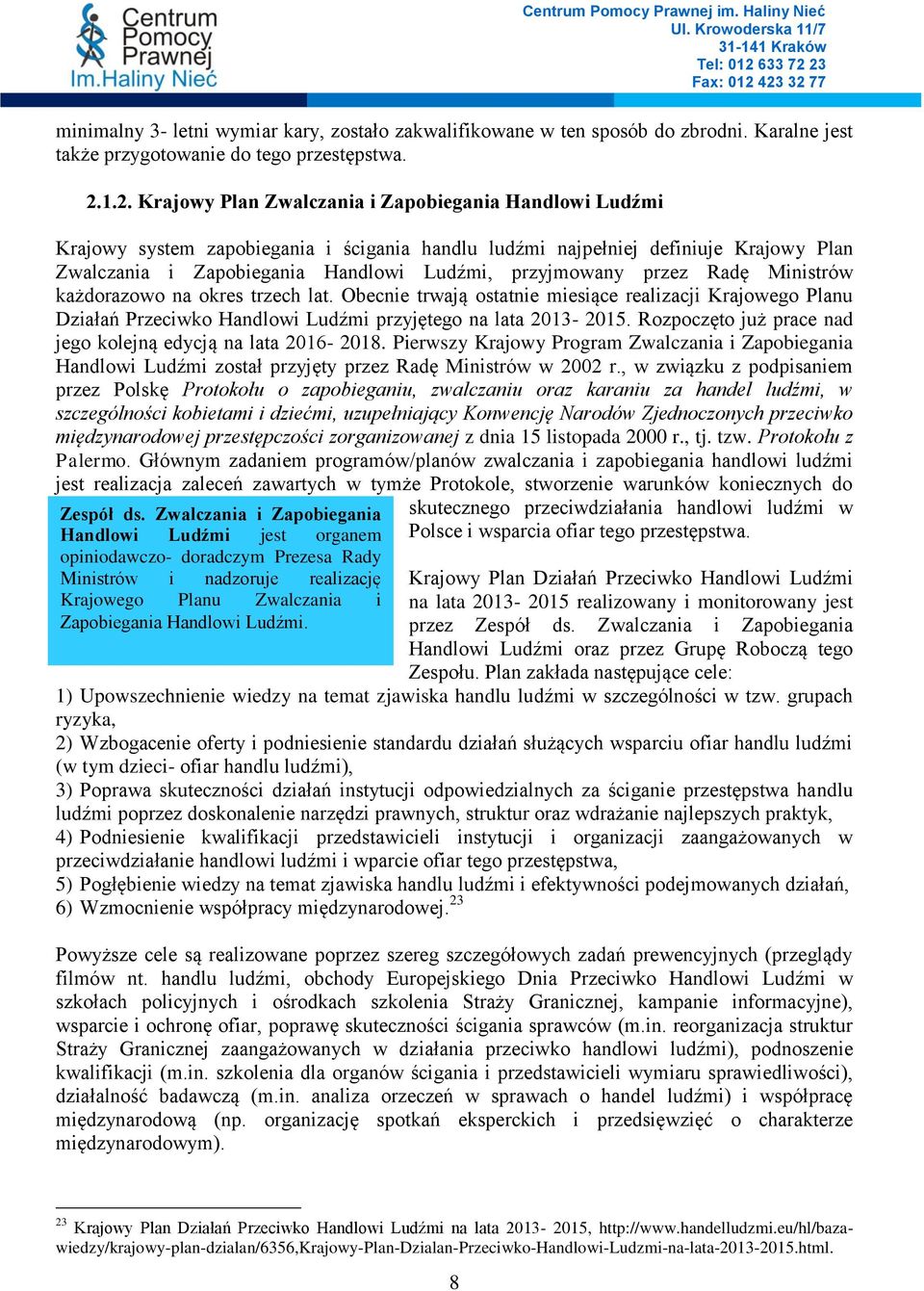 przyjmowany przez Radę Ministrów każdorazowo na okres trzech lat. Obecnie trwają ostatnie miesiące realizacji Krajowego Planu Działań Przeciwko Handlowi Ludźmi przyjętego na lata 2013-2015.