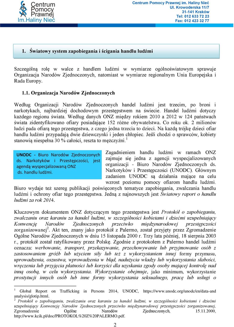 1. Organizacja Narodów Zjednoczonych Według Organizacji Narodów Zjednoczonych handel ludźmi jest trzecim, po broni i narkotykach, najbardziej dochodowym przestępstwem na świecie.