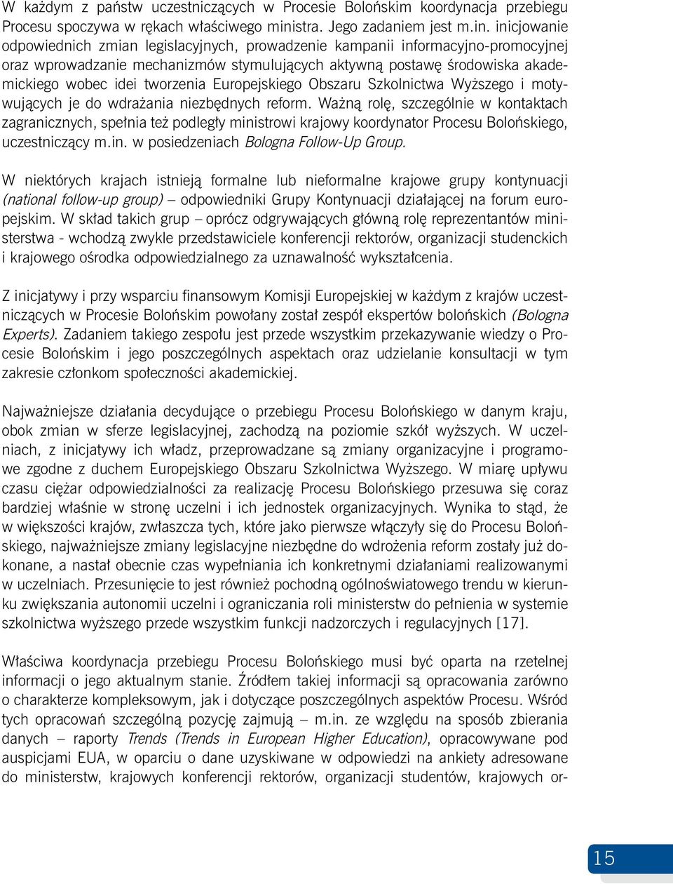 inicjowanie odpowiednich zmian legislacyjnych, prowadzenie kampanii informacyjno-promocyjnej oraz wprowadzanie mechanizmów stymulujących aktywną postawę środowiska akademickiego wobec idei tworzenia