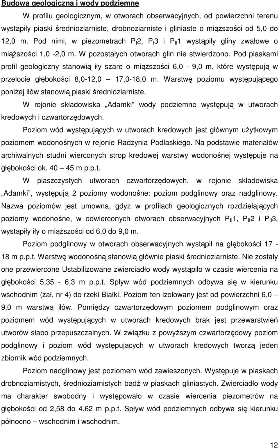 Pod piaskami profil geologiczny stanowią iły szare o miąższości 6,0-9,0 m, które występują w przelocie głębokości 8,0-12,0 17,0-18,0 m.