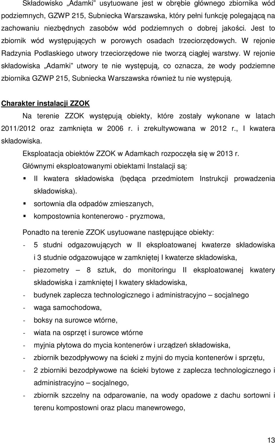 W rejonie składowiska Adamki utwory te nie występują, co oznacza, że wody podziemne zbiornika GZWP 215, Subniecka Warszawska również tu nie występują.