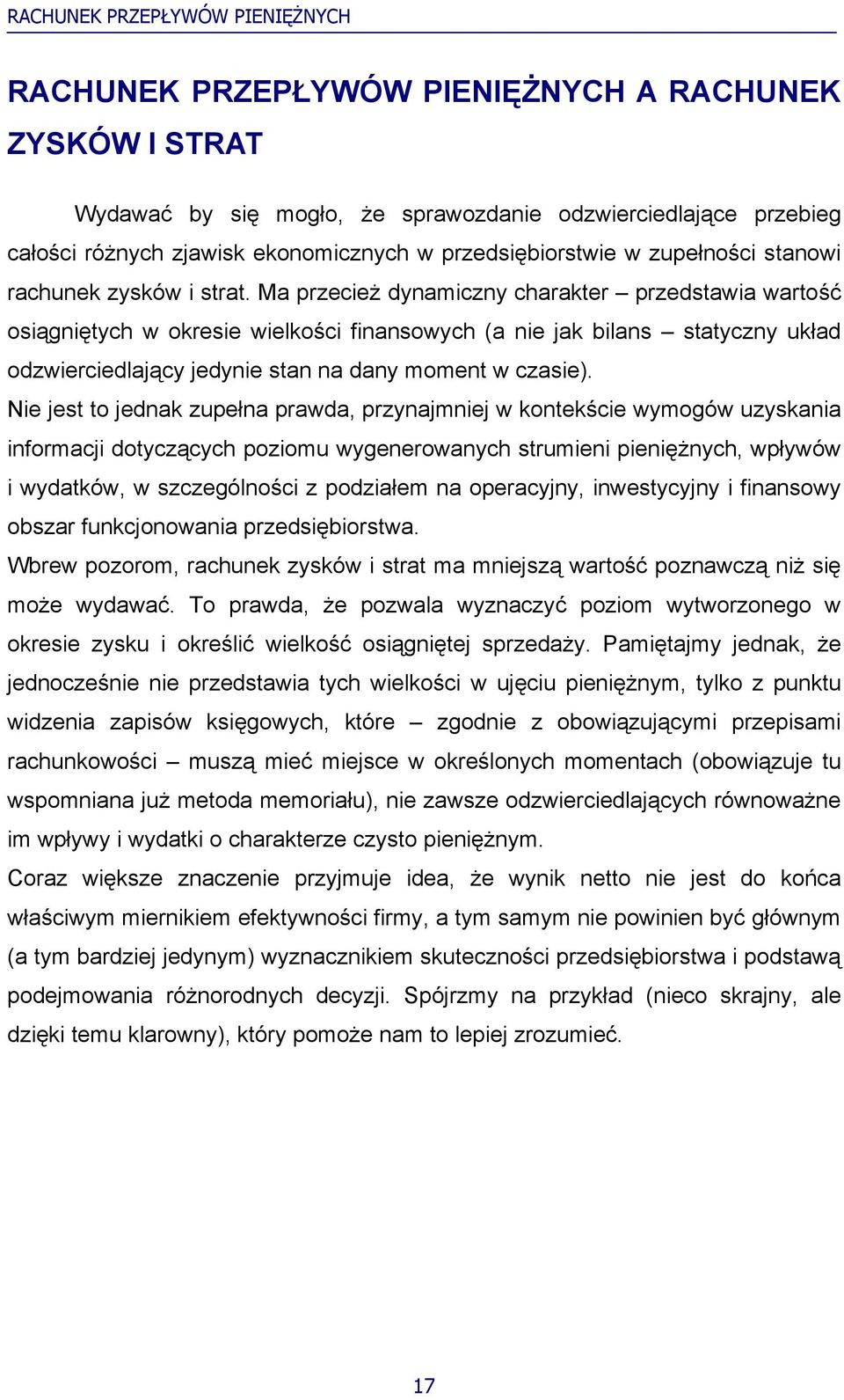 Ma przecież dynamiczny charakter przedstawia wartość osiągniętych w okresie wielkości finansowych (a nie jak bilans statyczny układ odzwierciedlający jedynie stan na dany moment w czasie).