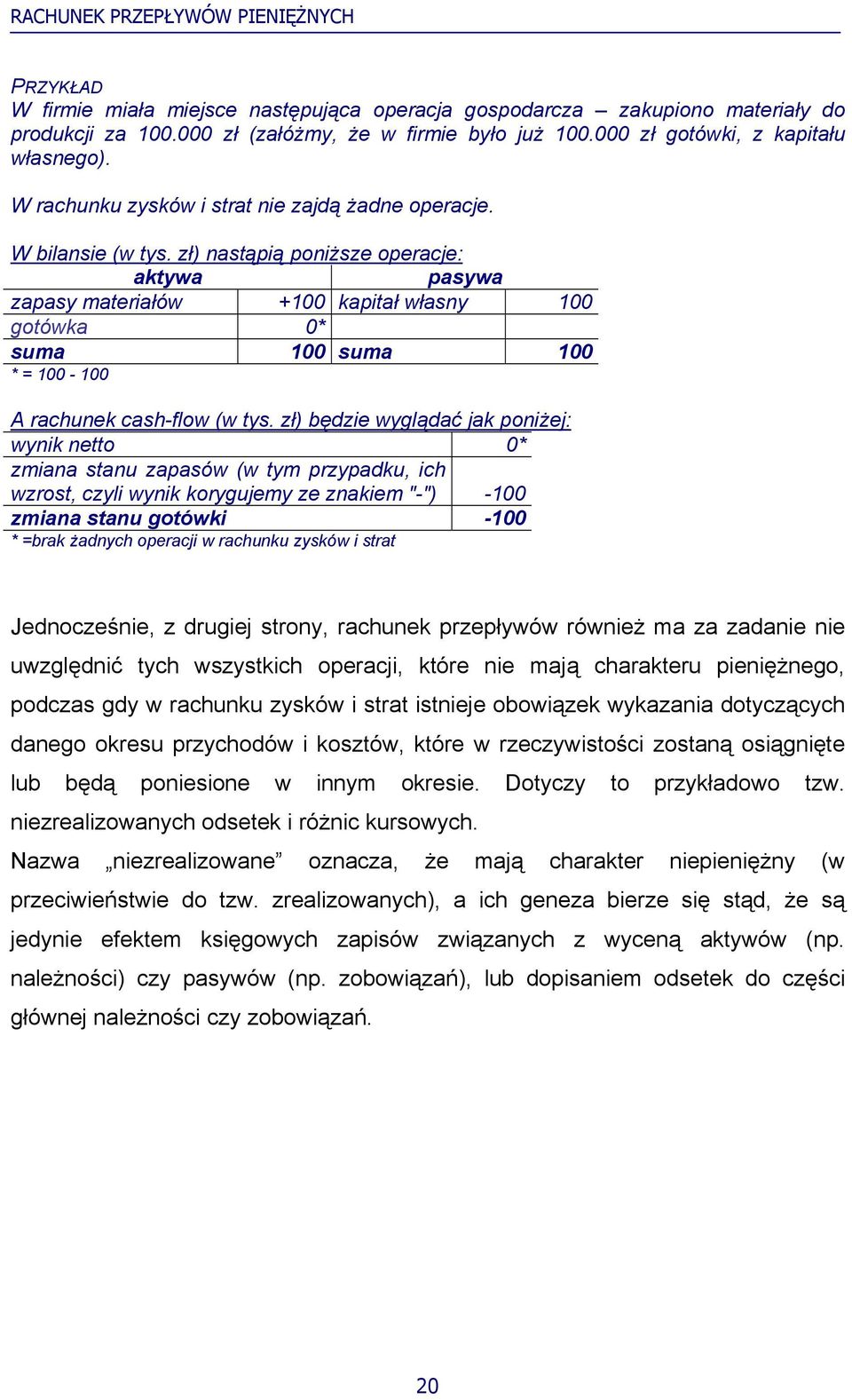 zł) nastąpią poniższe operacje: aktywa pasywa zapasy materiałów +100 kapitał własny 100 gotówka 0* suma 100 suma 100 * = 100-100 A rachunek cash-flow (w tys.