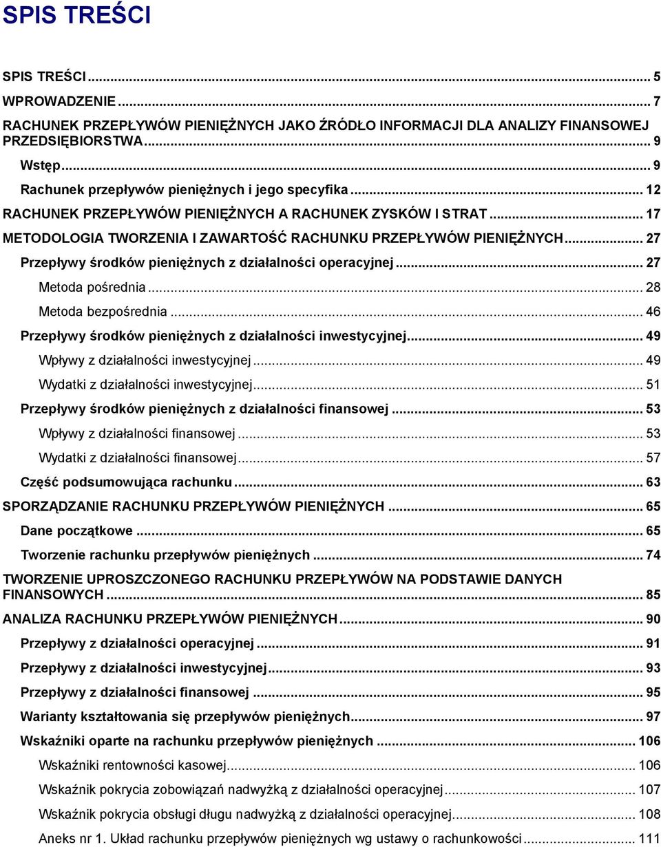 .. 27 Przepływy środków pieniężnych z działalności operacyjnej... 27 Metoda pośrednia... 28 Metoda bezpośrednia... 46 Przepływy środków pieniężnych z działalności inwestycyjnej.