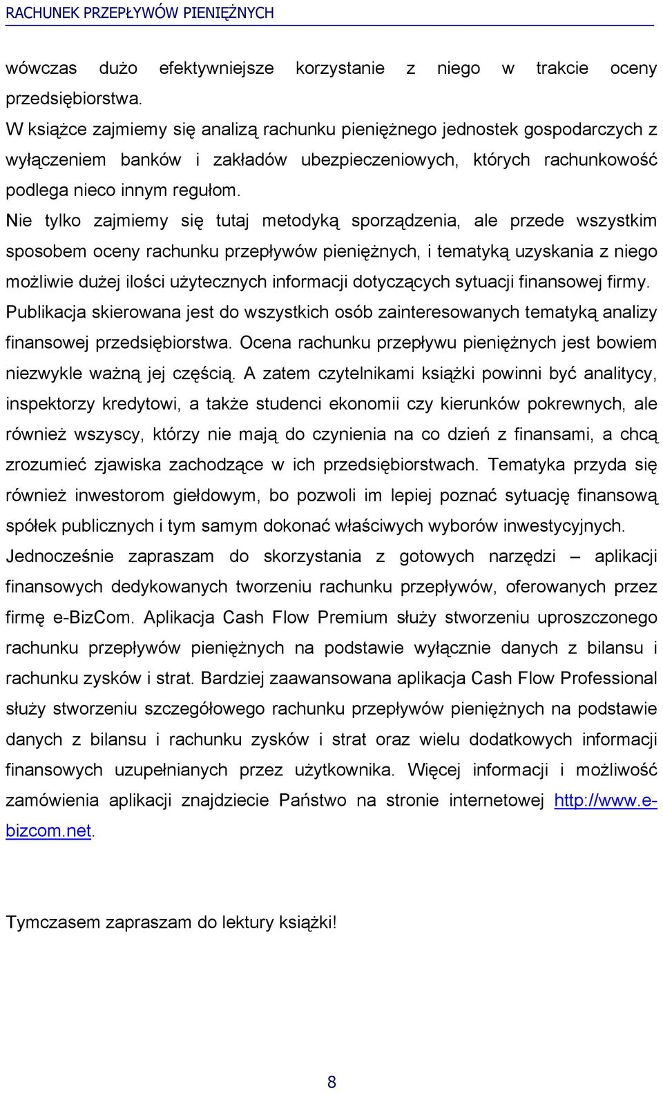 Nie tylko zajmiemy się tutaj metodyką sporządzenia, ale przede wszystkim sposobem oceny rachunku przepływów pieniężnych, i tematyką uzyskania z niego możliwie dużej ilości użytecznych informacji