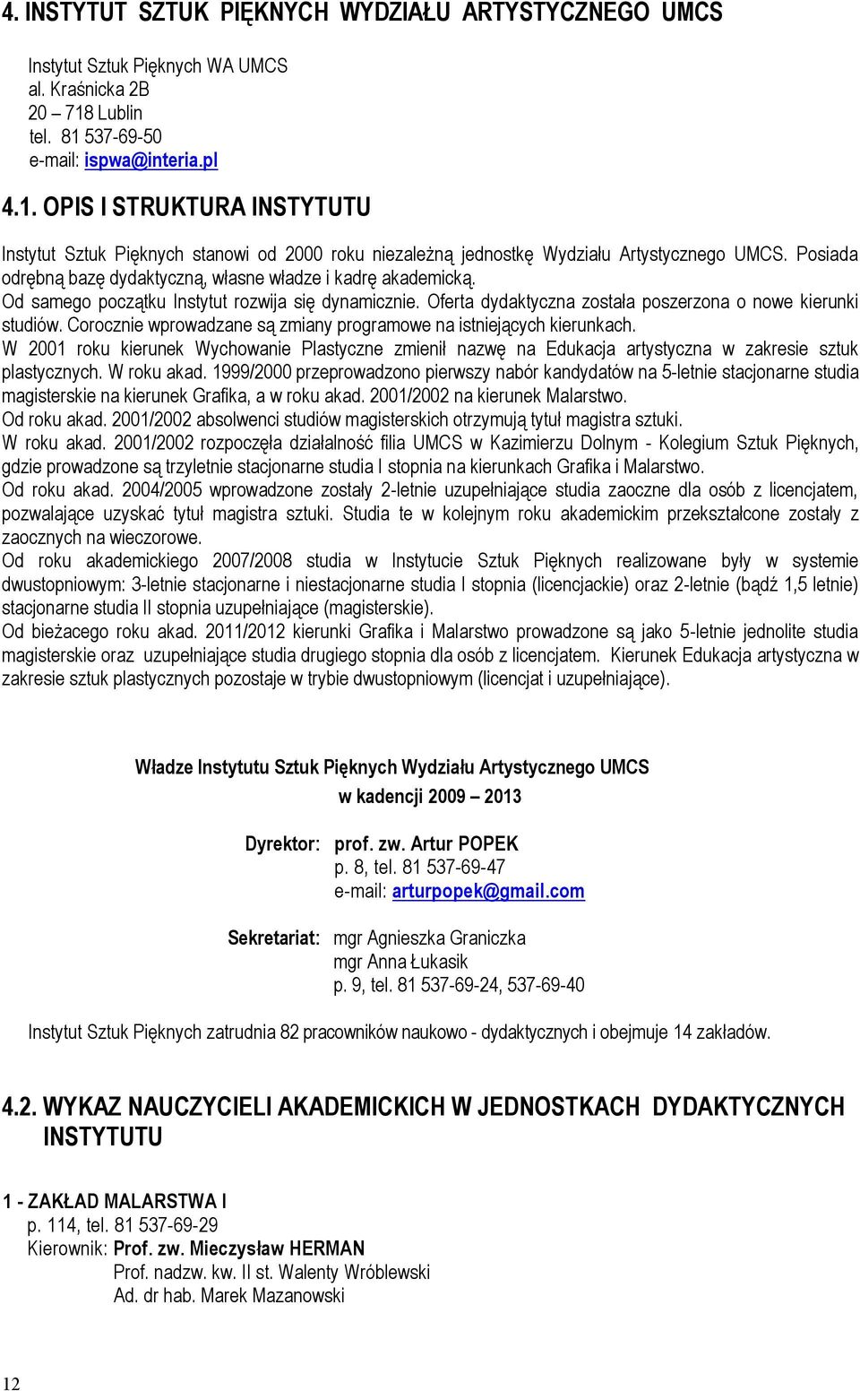 Posiada odrębną bazę dydaktyczną, własne władze i kadrę akademicką. Od samego początku Instytut rozwija się dynamicznie. Oferta dydaktyczna została poszerzona o nowe kierunki studiów.