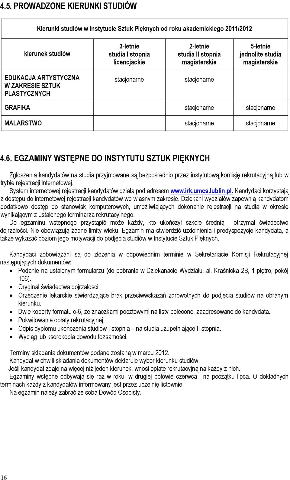 EGZAMINY WSTĘPNE DO INSTYTUTU SZTUK PIĘKNYCH Zgłoszenia kandydatów na studia przyjmowane są bezpośrednio przez instytutową komisję rekrutacyjną lub w trybie rejestracji internetowej.