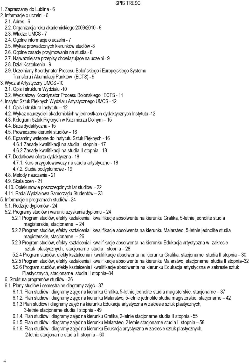 2.8. Dział Kształcenia - 9 2.9. Uczelniany Koordynator Procesu Bolońskiego i Europejskiego Systemu Transferu i Akumulacji Punktów (ECTS) - 9 3. Wydział Artystyczny UMCS -10