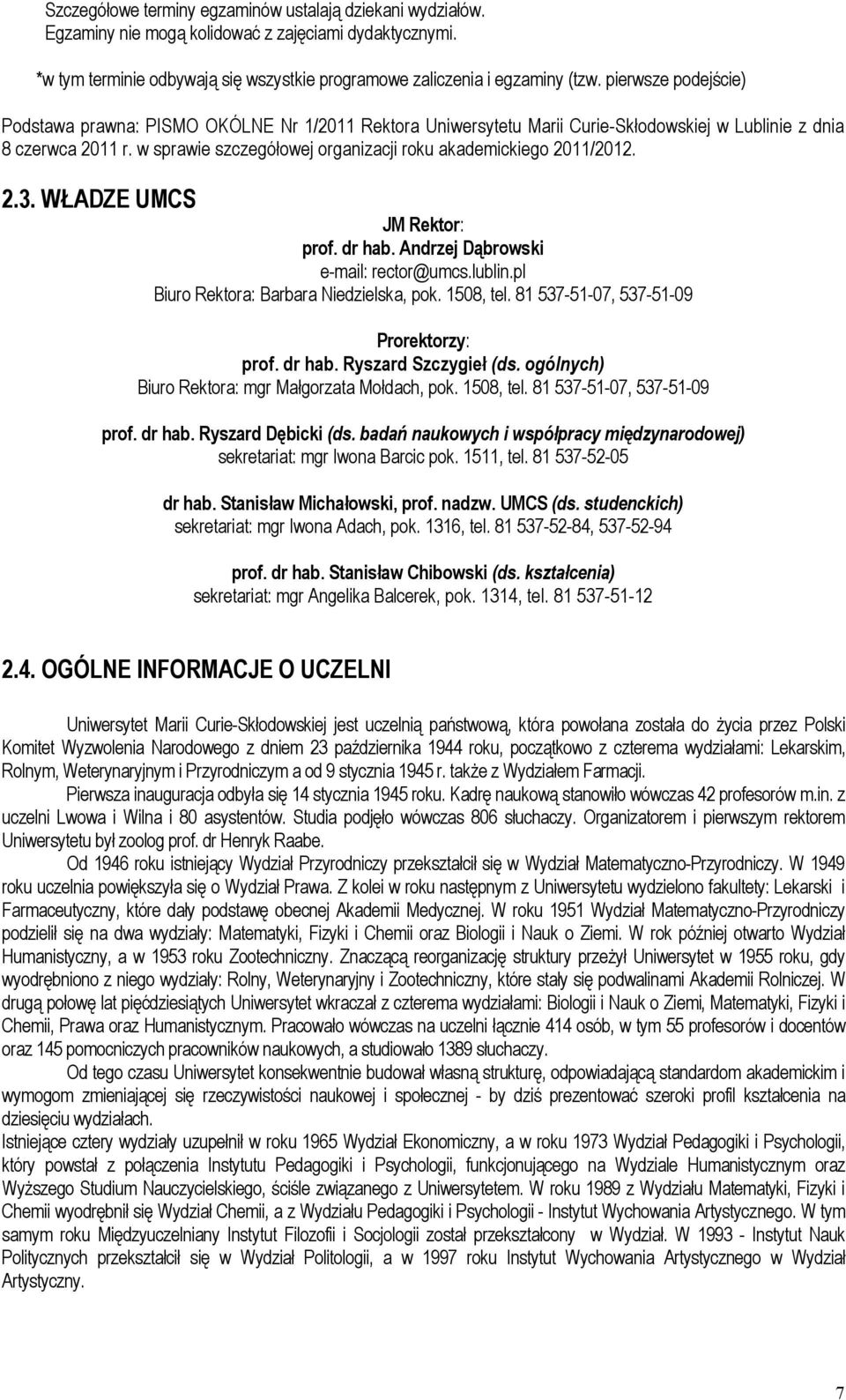 w sprawie szczegółowej organizacji roku akademickiego 2011/2012. 2.3. WŁADZE UMCS JM Rektor: prof. dr hab. Andrzej Dąbrowski e-mail: rector@umcs.lublin.pl Biuro Rektora: Barbara Niedzielska, pok.