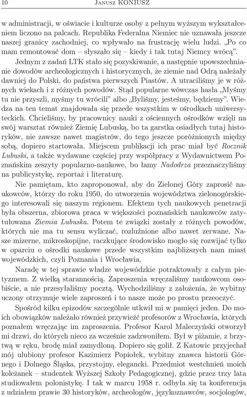Jednym z zadań LTK stało się pozyskiwanie, a następnie upowszechnianie dowodów archeologicznych i historycznych, że ziemie nad Odrą należały dawniej do Polski, do państwa pierwszych Piastów.