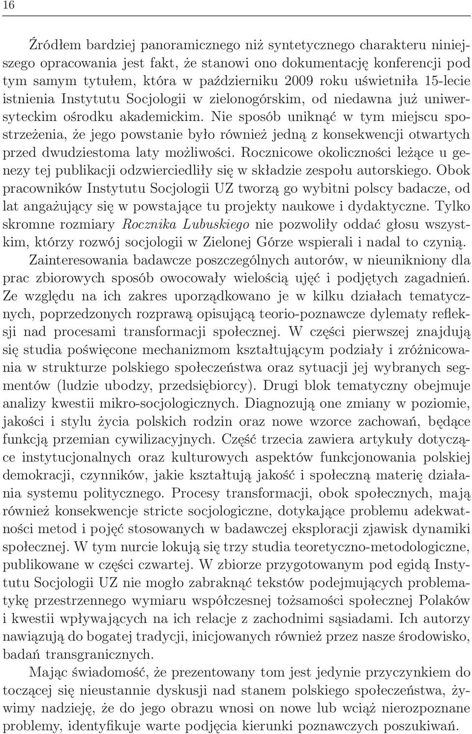 Nie sposób uniknąć w tym miejscu spostrzeżenia, że jego powstanie było również jedną z konsekwencji otwartych przed dwudziestoma laty możliwości.