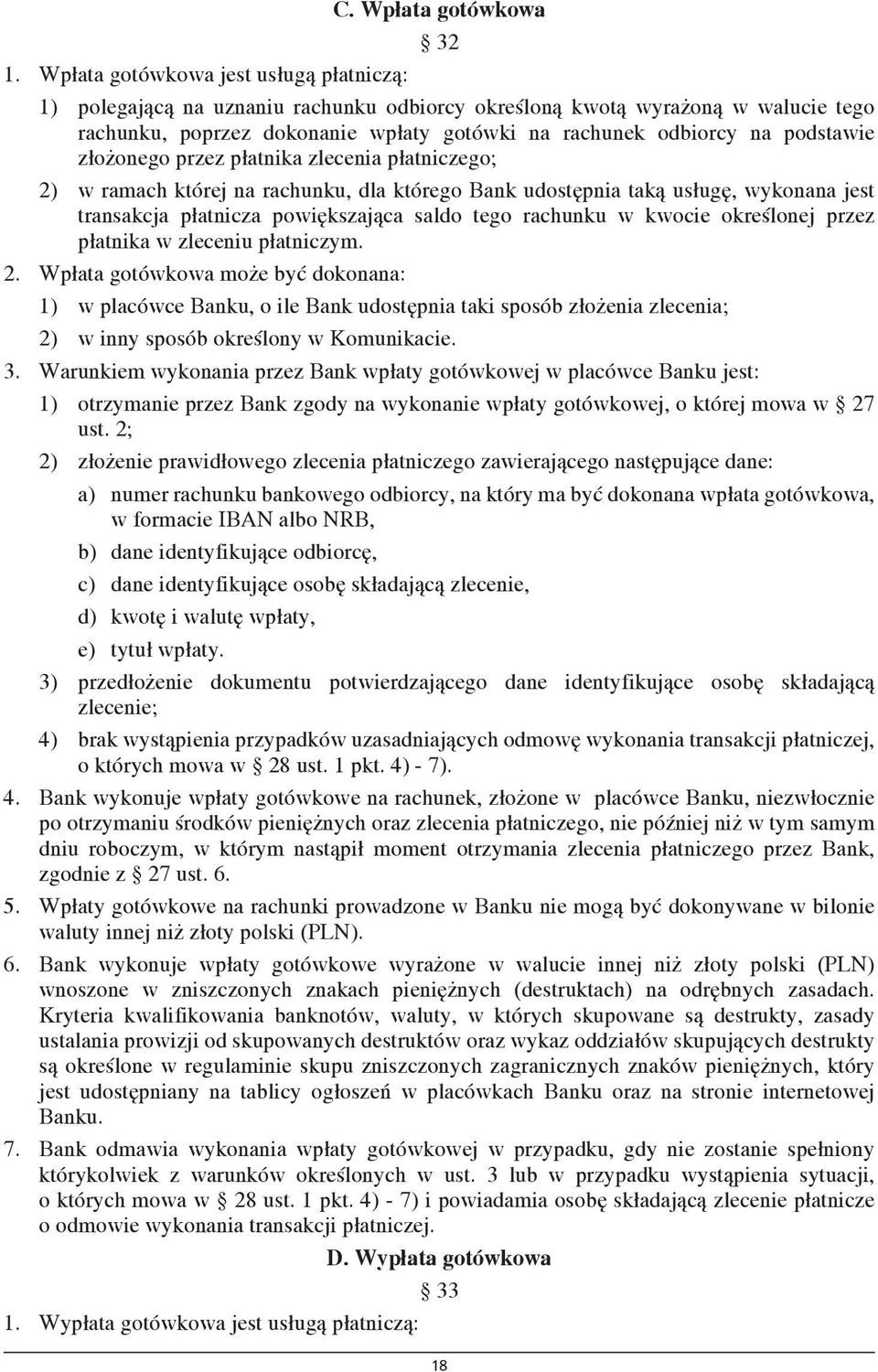 złożonego przez płatnika zlecenia płatniczego; 2) w ramach której na rachunku, dla którego Bank udostępnia taką usługę, wykonana jest transakcja płatnicza powiększająca saldo tego rachunku w kwocie