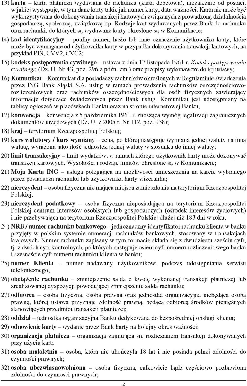 Rodzaje kart wydawanych przez Bank do rachunku oraz rachunki, do których są wydawane karty określone są w Komunikacie; 14) kod identyfikacyjny poufny numer, hasło lub inne oznaczenie użytkownika