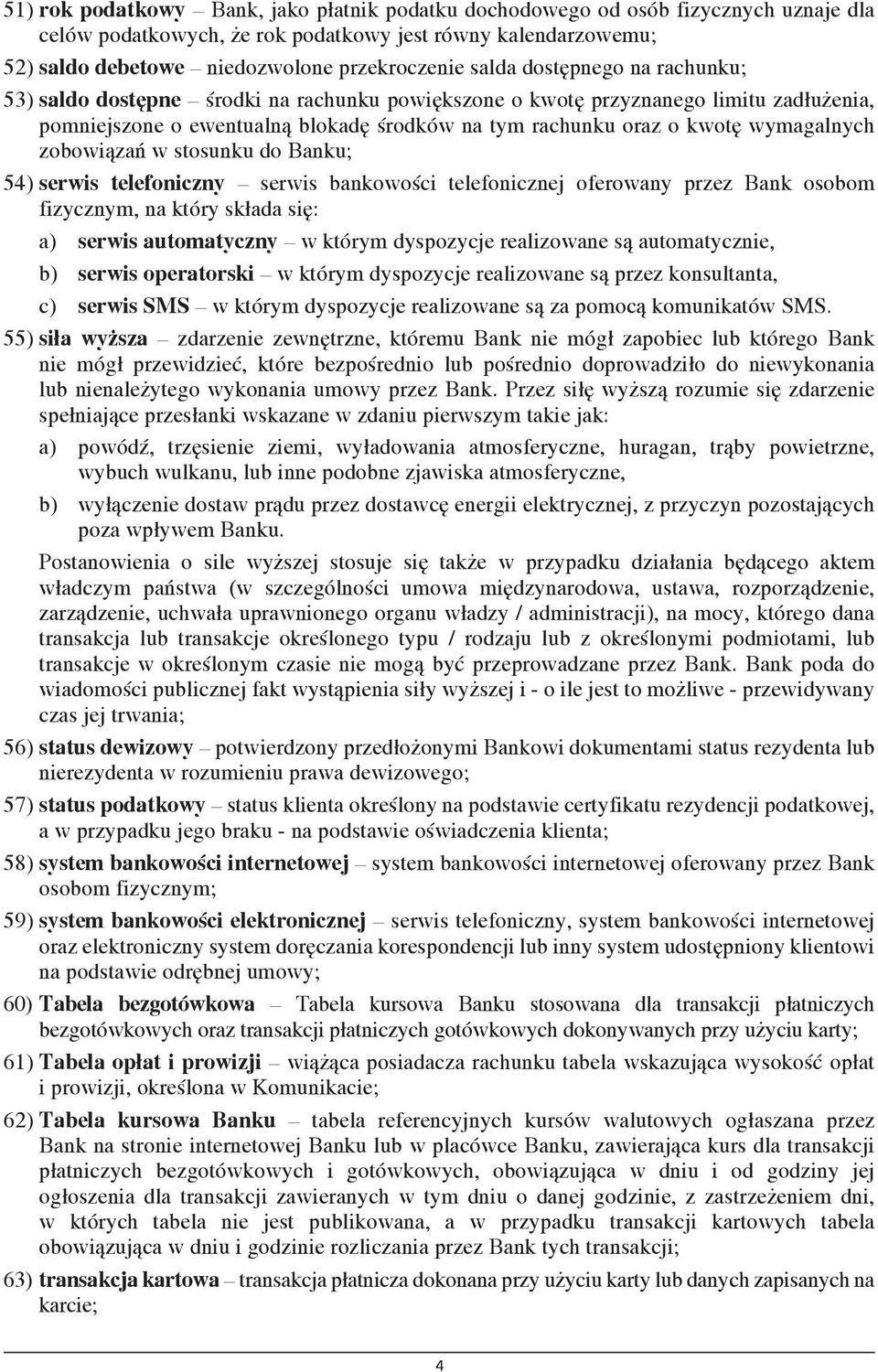 wymagalnych zobowiązań w stosunku do Banku; 54) serwis telefoniczny serwis bankowości telefonicznej oferowany przez Bank osobom fizycznym, na który składa się: a) serwis automatyczny w którym