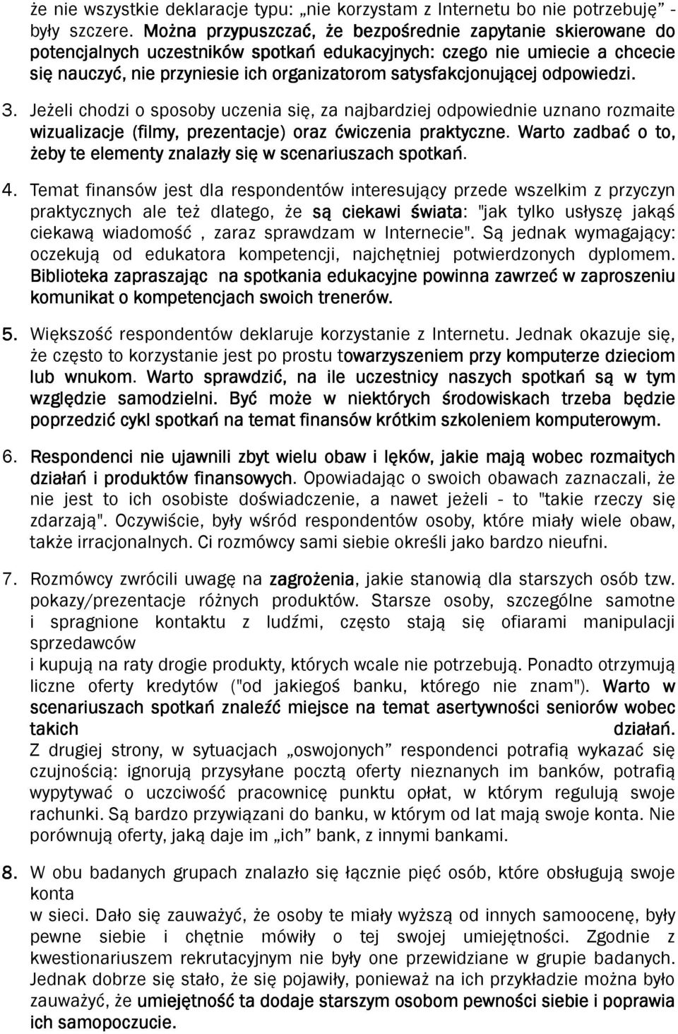 satysfakcjonującej odpowiedzi. 3. Jeżeli chodzi o sposoby uczenia się, za najbardziej odpowiednie uznano rozmaite wizualizacje (filmy, prezentacje) oraz ćwiczenia praktyczne.