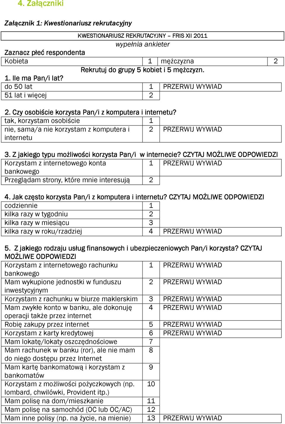 tak, korzystam osobiście 1 nie, sama/a nie korzystam z komputera i internetu 2 PRZERWIJ WYWIAD 3. Z jakiego typu możliwości korzysta Pan/i w internecie?