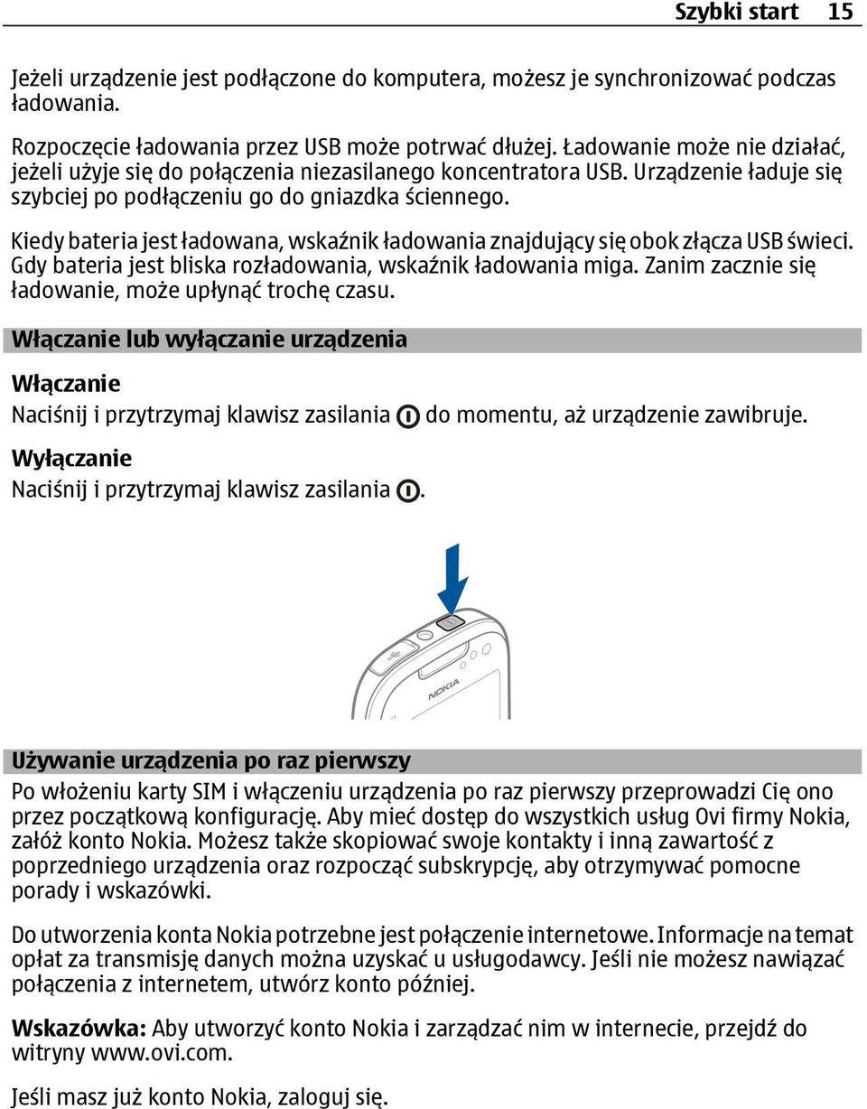 Kiedy bateria jest ładowana, wskaźnik ładowania znajdujący się obok złącza USB świeci. Gdy bateria jest bliska rozładowania, wskaźnik ładowania miga.