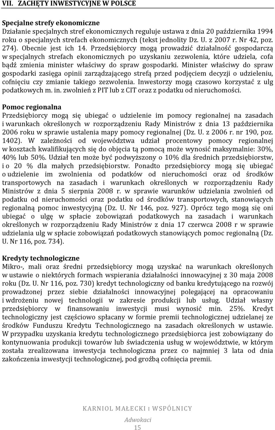 Przedsiębiorcy mogą prowadzić działalność gospodarczą w specjalnych strefach ekonomicznych po uzyskaniu zezwolenia, które udziela, cofa bądź zmienia minister właściwy do spraw gospodarki.