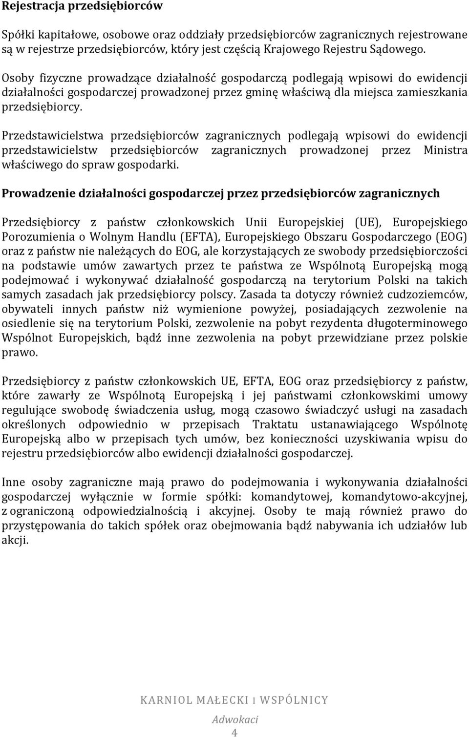 Przedstawicielstwa przedsiębiorców zagranicznych podlegają wpisowi do ewidencji przedstawicielstw przedsiębiorców zagranicznych prowadzonej przez Ministra właściwego do spraw gospodarki.